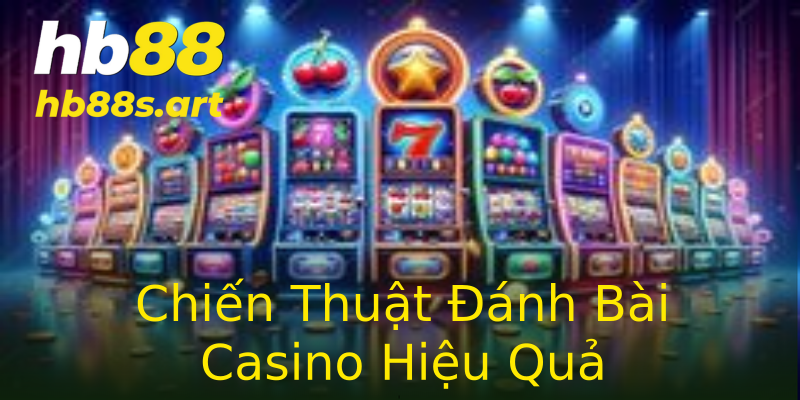 Chiến Thuật Đánh Bài Casino Hiệu Quả