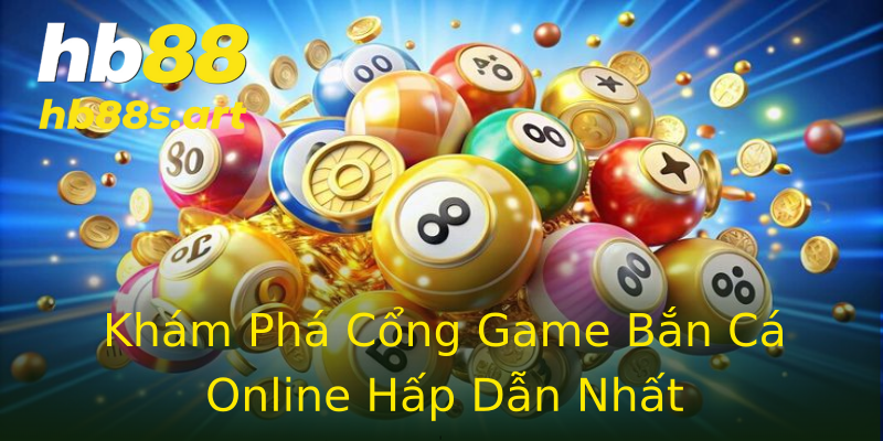 Khám Phá Cổng Game Bắn Cá Online Hấp Dẫn Nhất
