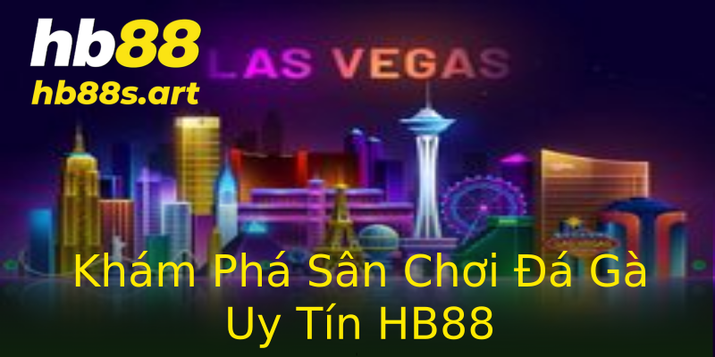 Khám Phá Sân Chơi Đá Gà Uy Tín HB88