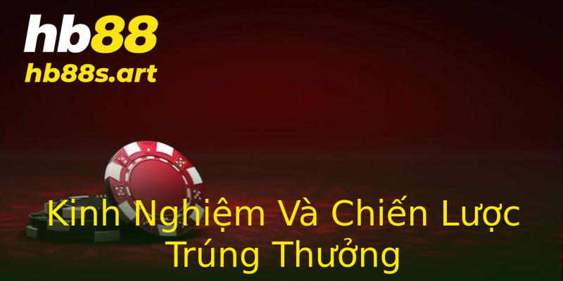 Kinh Nghiệm Và Chiến Lược Trúng Thưởng