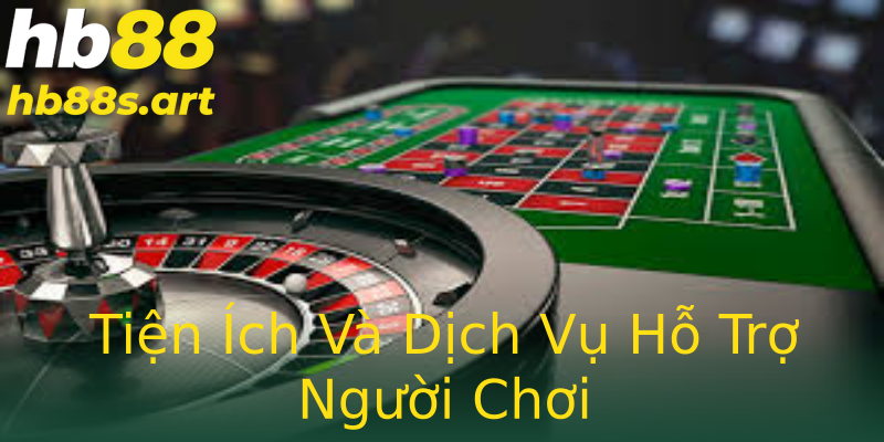 Tiện Ích Và Dịch Vụ Hỗ Trợ Người Chơi