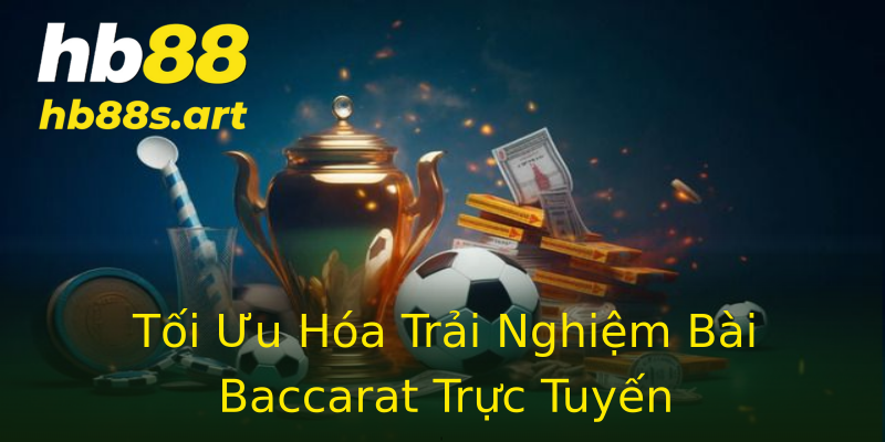 Tối Ưu Hóa Trải Nghiệm Bài Baccarat Trực Tuyến